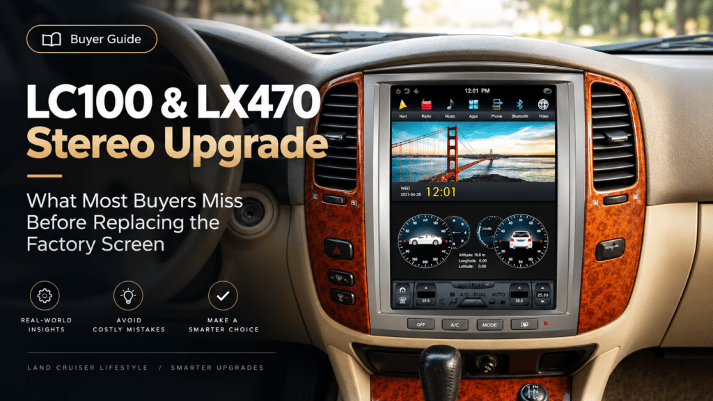 LC100 & LX470 Stereo Upgrade: What Most Buyers Miss Before Replacing the Factory Screen